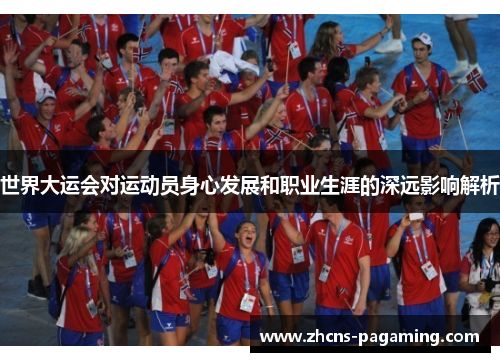 世界大运会对运动员身心发展和职业生涯的深远影响解析 世界大运会对运动员身心发展和职业生涯的深远影响解析