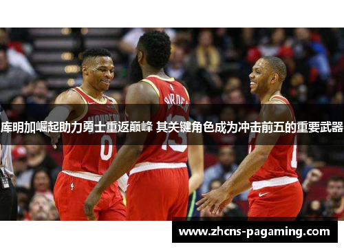 库明加崛起助力勇士重返巅峰 其关键角色成为冲击前五的重要武器