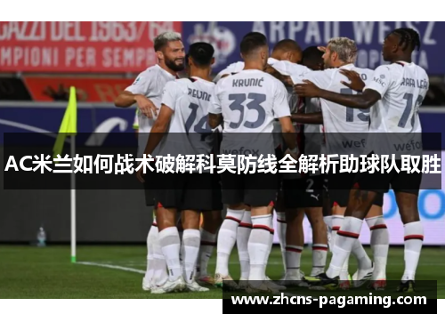 AC米兰如何战术破解科莫防线全解析助球队取胜 AC米兰如何战术破解科莫防线全解析助球队取胜
