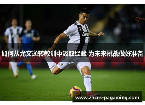 如何从尤文逆转教训中汲取经验 为未来挑战做好准备 如何从尤文逆转教训中汲取经验 为未来挑战做好准备