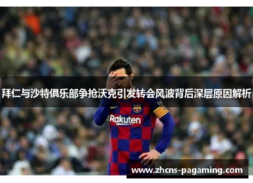 拜仁与沙特俱乐部争抢沃克引发转会风波背后深层原因解析 拜仁与沙特俱乐部争抢沃克引发转会风波背后深层原因解析