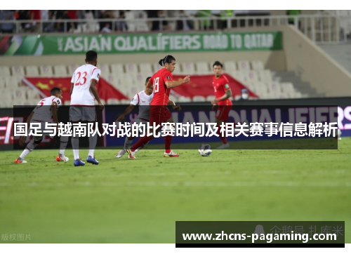 国足与越南队对战的比赛时间及相关赛事信息解析 国足与越南队对战的比赛时间及相关赛事信息解析