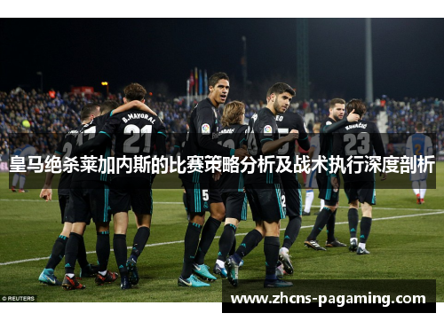 皇马绝杀莱加内斯的比赛策略分析及战术执行深度剖析 皇马绝杀莱加内斯的比赛策略分析及战术执行深度剖析