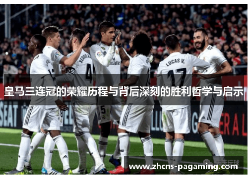 皇马三连冠的荣耀历程与背后深刻的胜利哲学与启示 皇马三连冠的荣耀历程与背后深刻的胜利哲学与启示