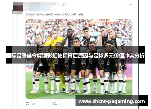 国际足联禁令解读彩虹袖标背后原因与足球多元价值冲突分析 国际足联禁令解读彩虹袖标背后原因与足球多元价值冲突分析
