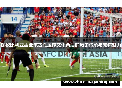探秘比利亚雷亚尔古派足球文化背后的历史传承与独特魅力 探秘比利亚雷亚尔古派足球文化背后的历史传承与独特魅力