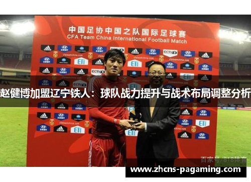 赵健博加盟辽宁铁人:球队战力提升与战术布局调整分析 赵健博加盟辽宁铁人:球队战力提升与战术布局调整分析