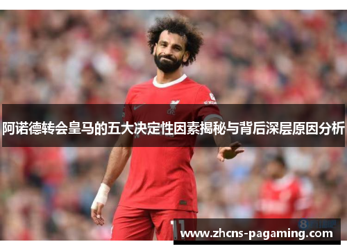 阿诺德转会皇马的五大决定性因素揭秘与背后深层原因分析 阿诺德转会皇马的五大决定性因素揭秘与背后深层原因分析