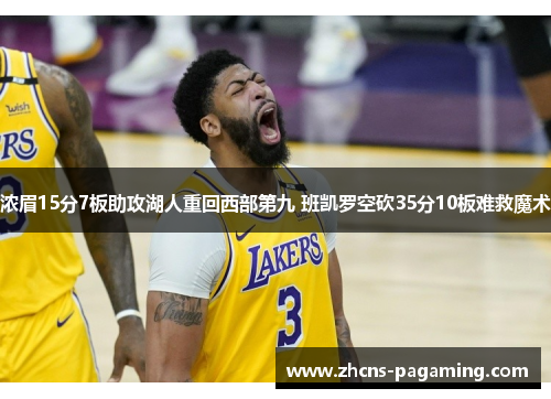浓眉15分7板助攻湖人重回西部第九 班凯罗空砍35分10板难救魔术