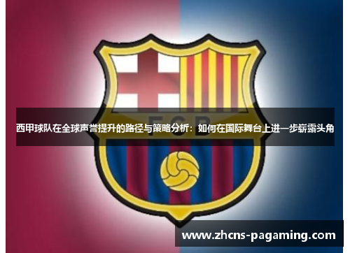 西甲球队在全球声誉提升的路径与策略分析：如何在国际舞台上进一步崭露头角