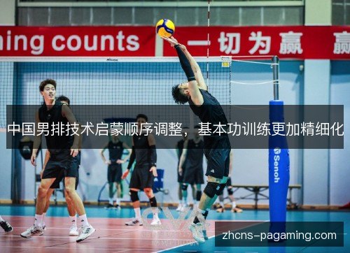 中国男排技术启蒙顺序调整，基本功训练更加精细化